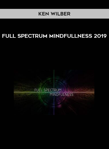 Ken Wilber - Full Spectrum Mindfullness 2019