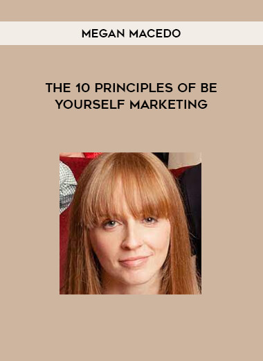 Megan Macedo - The 10 Principles of Be Yourself Marketing