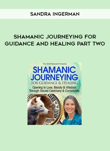 Shamanic Journeying for Guidance and Healing Part Two from Sandra Ingerman