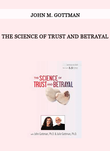 The Science of Trust and Betrayal by John M. Gottman