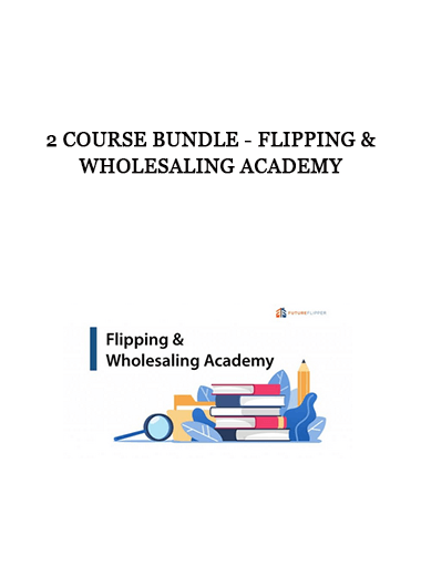 2 Course Bundle - Flipping & Wholesaling Academy