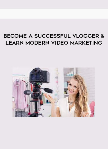 Become A Successful Vlogger & Learn Modern Video Marketing