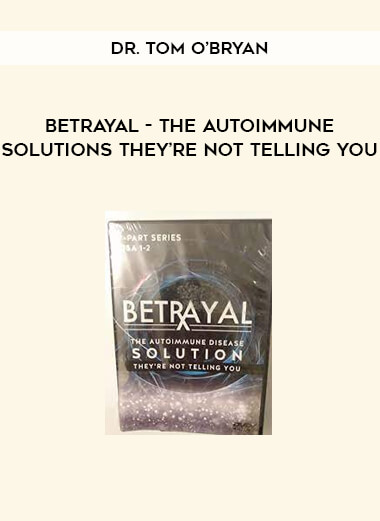 Betrayal - The Autoimmune Solutions They’re Not Telling You by Dr. Tom O’Bryan