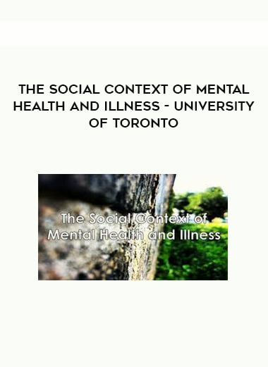 The Social Context of Mental Health and Illness - University of Toronto
