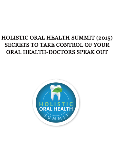 Holistic Oral Health Summit (2015) - Secrets to Take Control of Your Oral Health-Doctors Speak Out