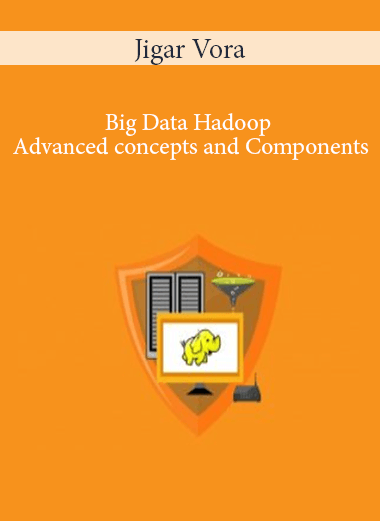 Jigar Vora - Big Data Hadoop : Advanced concepts and Components