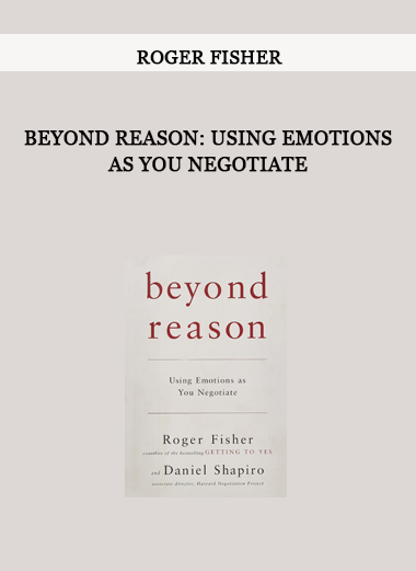 Beyond Reason: Using Emotions as You Negotiate by Roger Fisher