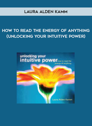 Laura Alden Kamm - How To Read the Energy of Anything (Unlocking Your Intuitive Power)