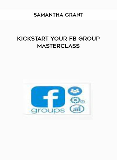 Samantha Grant - Kickstart Your FB Group Masterclass