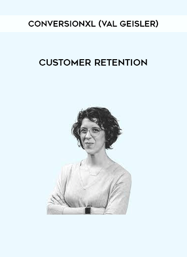 ConversionXL (Val Geisler) - Customer Retention