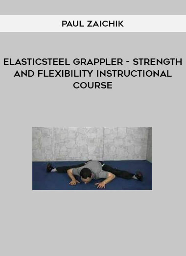 Paul Zaichik - ElasticSteel Grappler - Strength and Flexibility Instructional Course