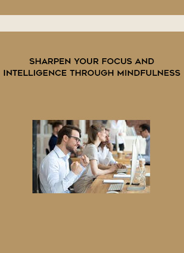 Sharpen your Focus and Intelligence Through Mindfulness