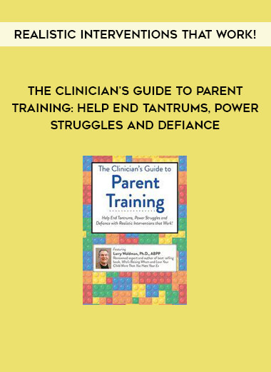 The Clinician's Guide to Parent Training: Help End Tantrums, Power Struggles and Defiance with Realistic Interventions that Work!