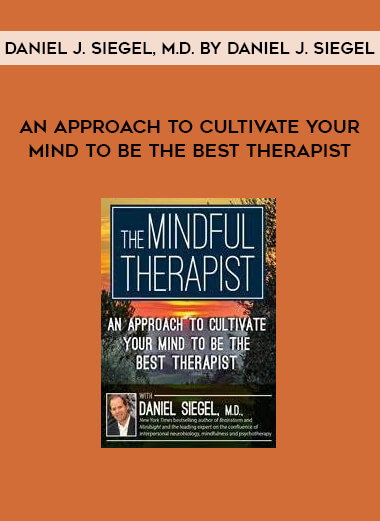 An Approach to Cultivate Your Mind to Be the Best Therapist with Daniel J. Siegel, M.D. by Daniel J. Siegel