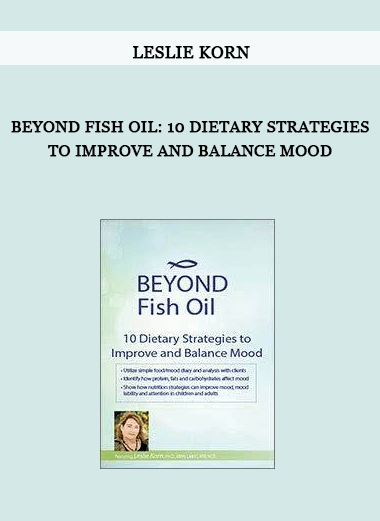 Beyond Fish Oil: 10 Dietary Strategies to Improve and Balance Mood by Leslie Korn