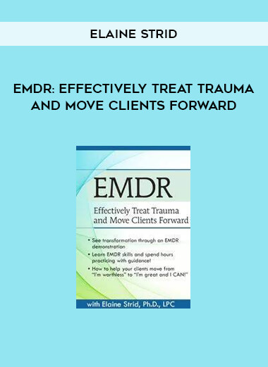 EMDR: Effectively Treat Trauma and Move Clients Forward by Elaine Strid