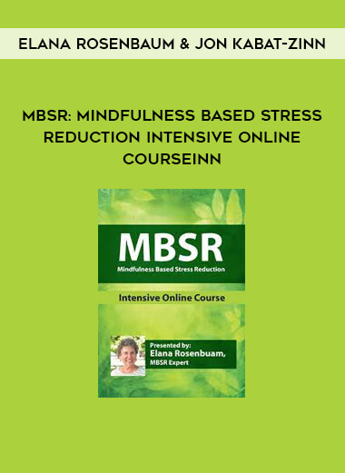 MBSR: Mindfulness Based Stress Reduction Intensive Online Course by Elana Rosenbaum & Jon Kabat-Zinn