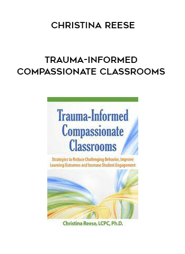 Trauma-Informed Compassionate Classrooms from Christina Reese