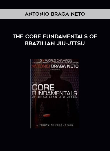 Antonio Braga Neto - The Core Fundamentals of Brazilian JIu-Jttsu