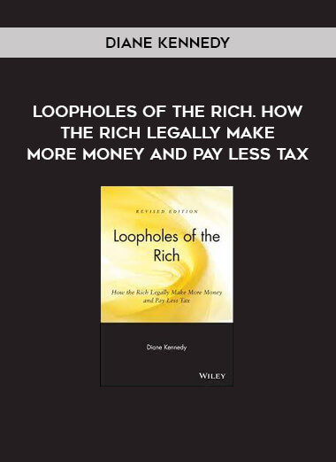 Diane Kennedy - Loopholes of the Rich. How the Rich Legally Make More Money and Pay Less Tax