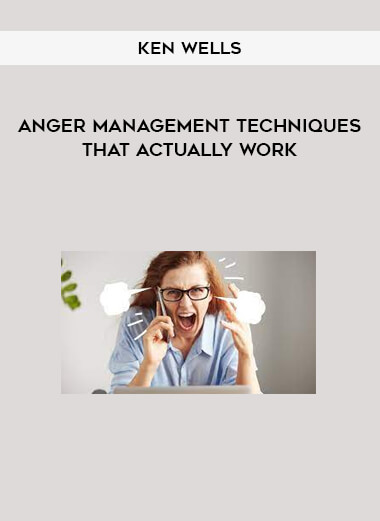 Ken Wells - Anger Management Techniques That Actually Work