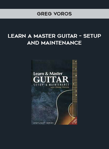 Learn A Master Guitar – Setup and Maintenance by Greg Voros