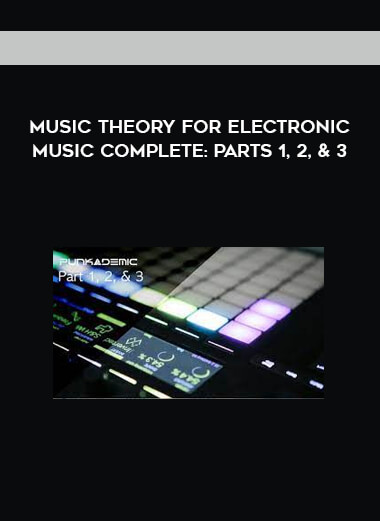 Music Theory for Electronic Music COMPLETE: Parts 1, 2, & 3