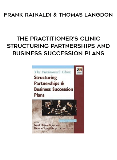 The Practitioner's Clinic - Structuring Partnerships and Business Succession Plans by Frank Rainaldi & Thomas Langdon