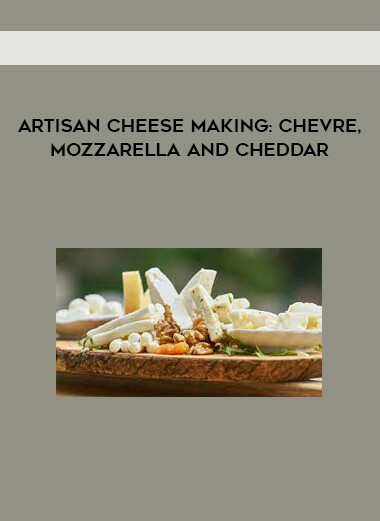 Artisan Cheese Making: Chevre, Mozzarella and Cheddar