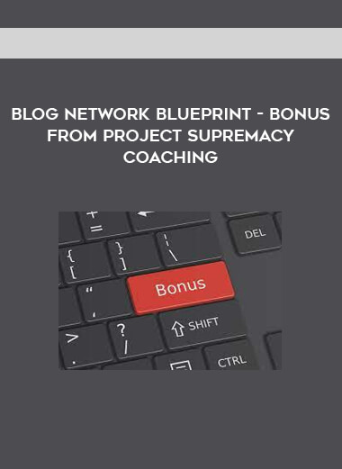 Blog Network Blueprint - Bonus From Project Supremacy Coaching