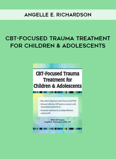 CBT-Focused Trauma Treatment for Children & Adolescents by Angelle E. Richardson