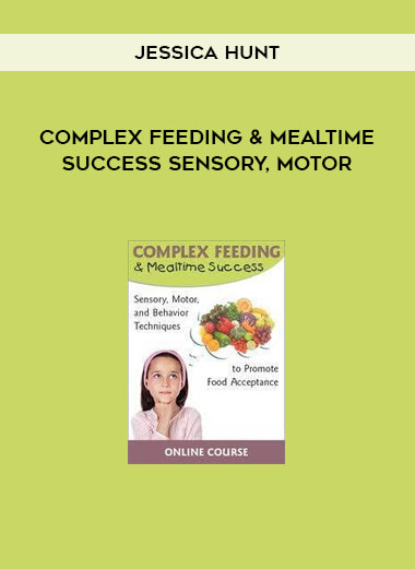Complex Feeding & Mealtime Success Sensory, Motor from Jessica Hunt