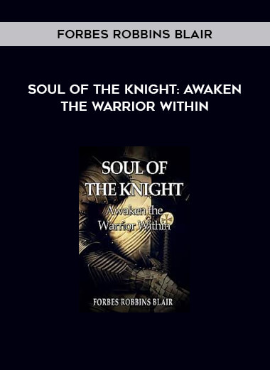 Forbes Robbins Blair - Soul of the Knight: Awaken the Warrior Within