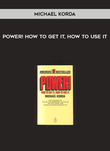Michael Korda - Power! How to Get It How to Use It