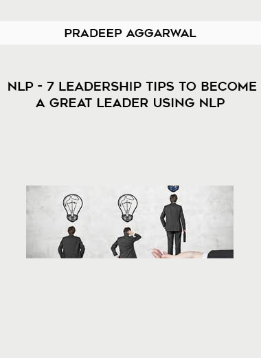 Pradeep Aggarwal - NLP - 7 Leadership Tips To Become A Great Leader Using NLP