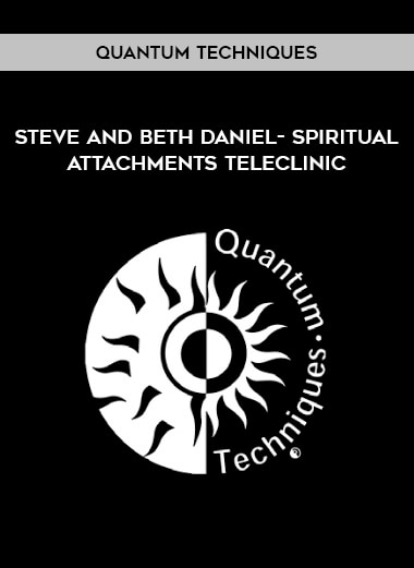 Quantum Techniques - Steve and Beth Daniel- Spiritual Attachments Teleclinic