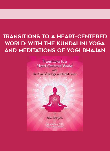 Transitions to a Heart-Centered World: with the Kundalini Yoga and Meditations of Yogi Bhaja
