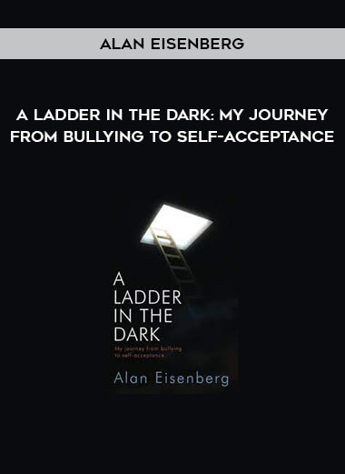 Alan Eisenberg - A Ladder in the Dark: My Journey from Bullying to Self-Acceptance