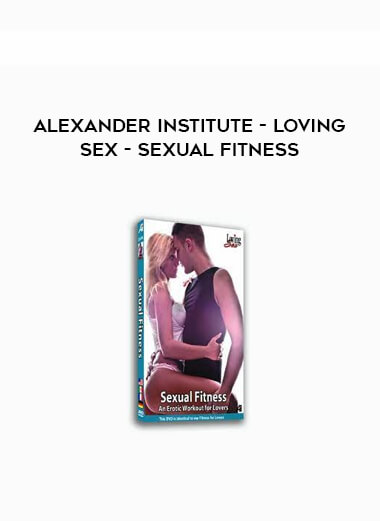 Alexander Institute - Loving Sex - Sexual Fitness