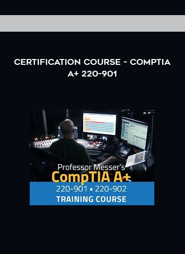 Certification Course - CompTIA A+ 220-901