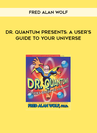 DR. QUANTUM PRESENTS: A USER’S GUIDE TO YOUR UNIVERSE by Fred Alan Wolf
