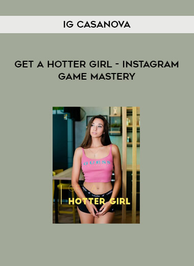 Get A Hotter Girl - Instagram Game Mastery from IG Casanova