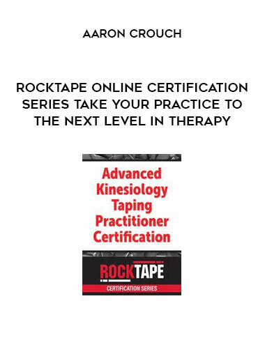 RockTape Online Certification Series Take Your Practice to the Next Level in Therapy from Aaron Crouch