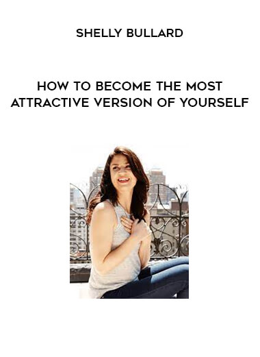 Shelly Bullard - How To Become The Most Attractive Version Of Yourself