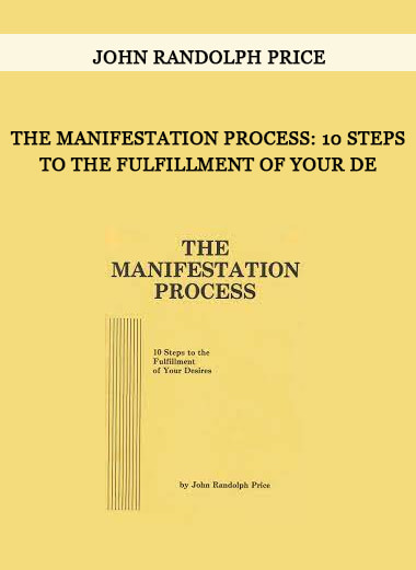 The Manifestation Process: 10 Steps to the Fulfillment of Your De by John Randolph Price