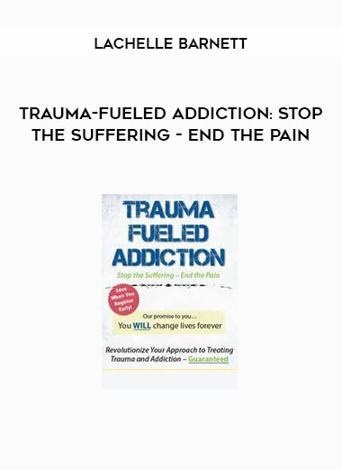 Trauma-Fueled Addiction: Stop the Suffering - End the Pain by LaChelle Barnett