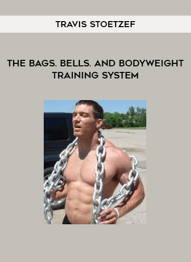 Travis Stoetzef - The Bags. Bells. and Bodyweight Training System