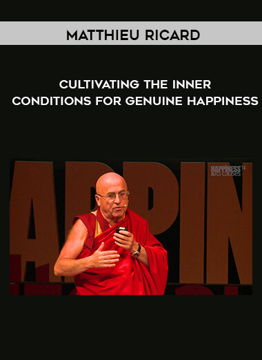 Cultivating The Inner Conditions For Genuine Happiness by Matthieu Ricard