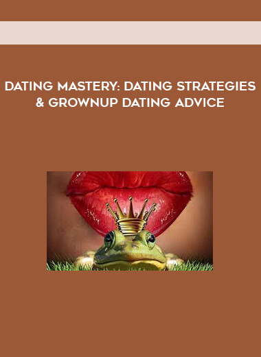 Dating Mastery: Dating Strategies & Grownup Dating Advice