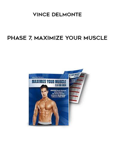 Phase 7, Maximize Your Muscle by Vince Delmonte
